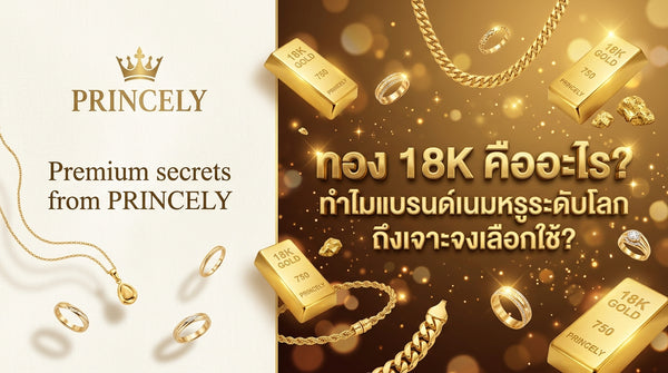 ทอง 18K คืออะไร ทำไมแบรนด์ Luxury ระดับสากลทั่วโลกถึงเจาะจงเลือกใช้
