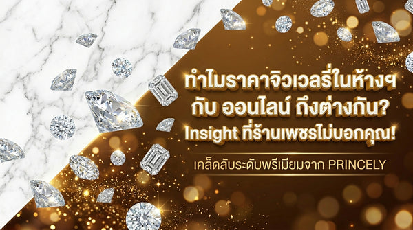 ทำไมราคาจิวเวลรี่ในห้างกับร้านออนไลน์ถึงต่างกัน อินไซต์ที่ร้านเพชรไม่เคยบอกคุณ