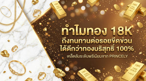 ทำไมทอง 18K ถึงทนทานต่อรอยขีดข่วนจากการใช้งานได้ดีกว่าทองคำบริสุทธิ์ 100%