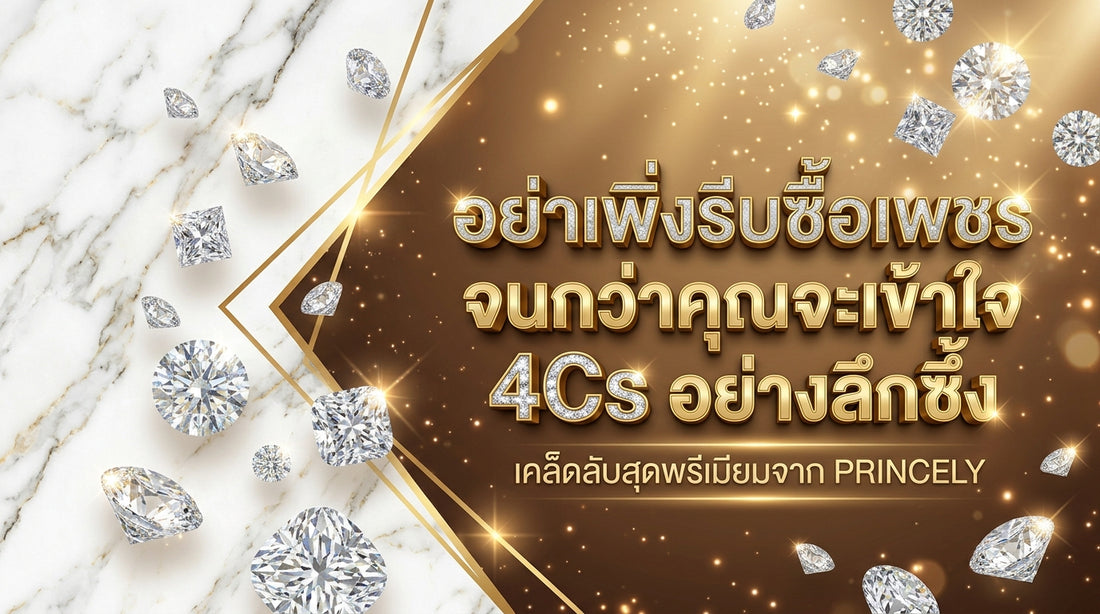 อย่าเพิ่งควักเงินซื้อเพชร ถ้ายังไม่ได้ทำความเข้าใจกฎ 4Cs อย่างลึกซึ้ง