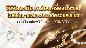 จัดระเบียบกล่องเครื่องประดับอย่างไร ไม่ให้ชิ้นงานขูดขีดกันเองจนเกิดรอยขนแมว