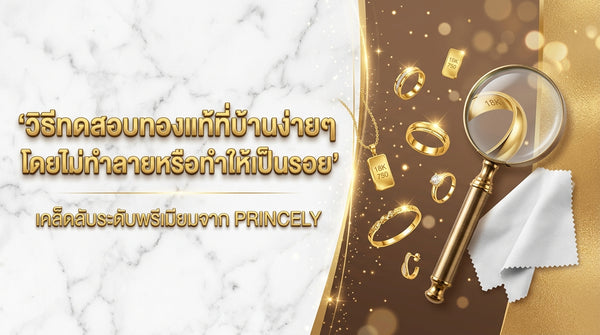 วิธีทดสอบทองแท้ด้วยตัวเองที่บ้านอย่างง่าย โดยไม่ทำลายเนื้อผิวหรือสร้างรอยขีดข่วน