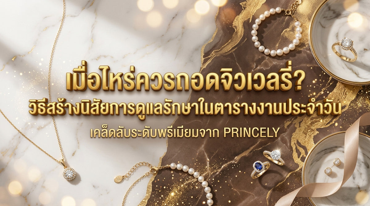 ถอดเครื่องประดับตอนไหนดีที่สุด วิธีสร้างนิสัยเซฟจิวเวลรี่ในตารางชีวิตประจำวัน