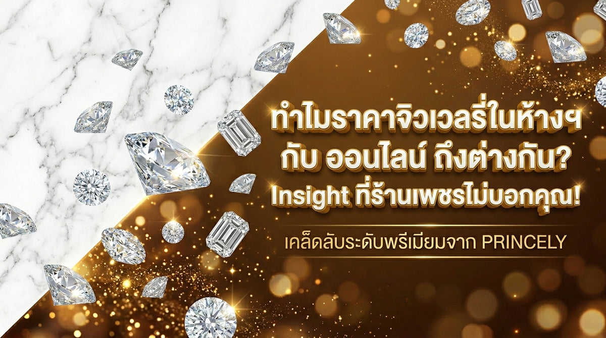 ทำไมราคาจิวเวลรี่ในห้างกับร้านออนไลน์ถึงต่างกัน อินไซต์ที่ร้านเพชรไม่เคยบอกคุณ