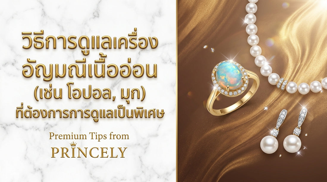 การดูแลรักษาจิวเวลรี่ฝังพลอยเนื้ออ่อน (เช่น โอปอล, มุก) ที่ต้องการความทะนุถนอมเป็นพิเศษ