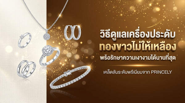 วิธีดูแลจิวเวลรี่เนื้อทองคำขาวไม่ให้ติดสีเหลืองธรรมชาติ และคงความแวววาวได้นานที่สุด